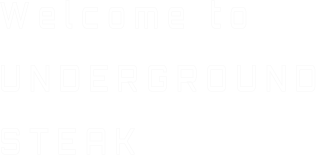 Welcome to UNDERGROUND STEAK